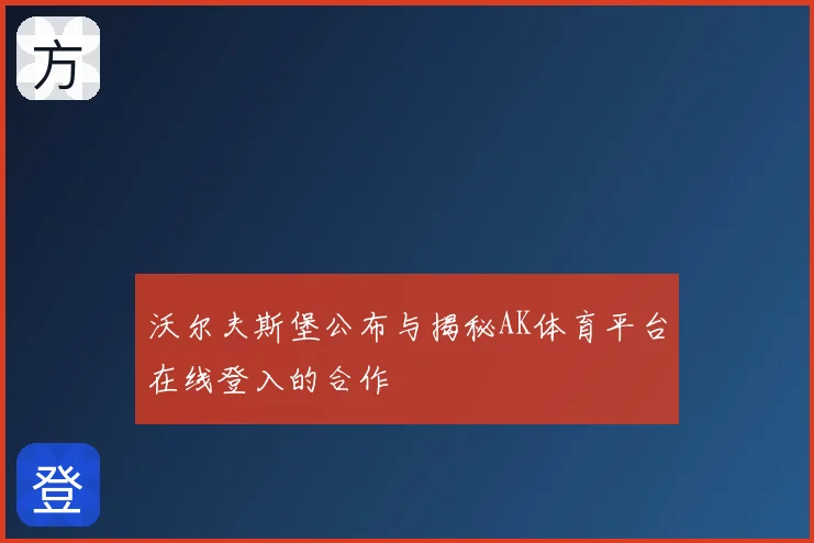 沃尔夫斯堡公布与揭秘AK体育平台在线登入的合作